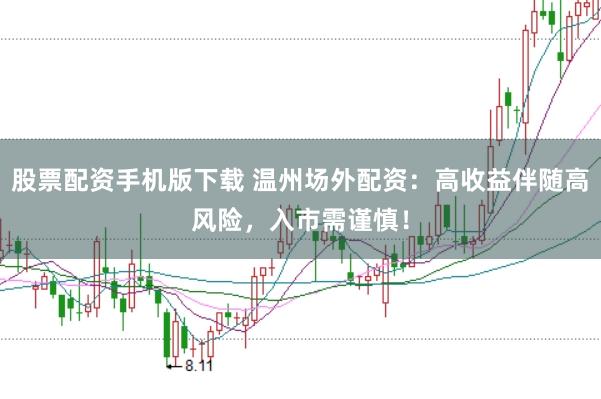 股票配资手机版下载 温州场外配资：高收益伴随高风险，入市需谨慎！