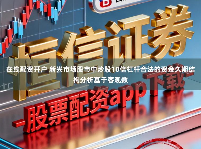 在线配资开户 新兴市场股市中炒股10倍杠杆合法的资金久期结构分析基于客观数
