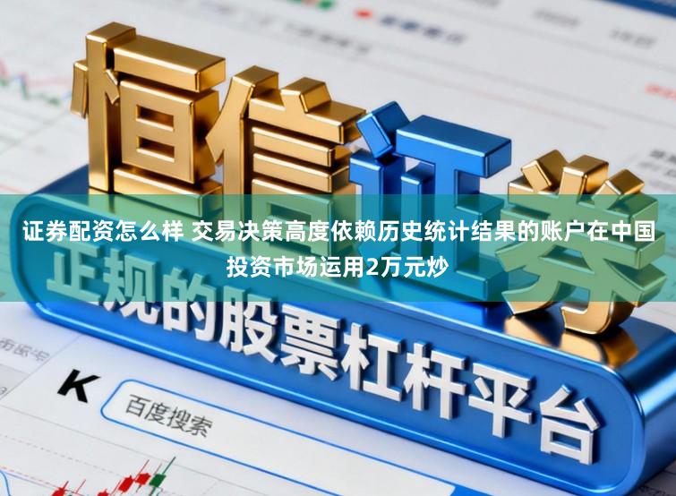 证券配资怎么样 交易决策高度依赖历史统计结果的账户在中国投资市场运用2万元炒