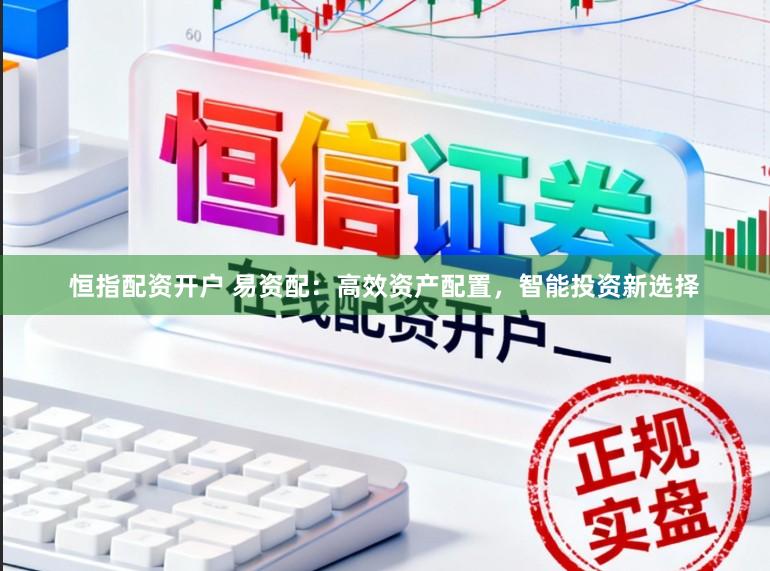 恒指配资开户 易资配：高效资产配置，智能投资新选择