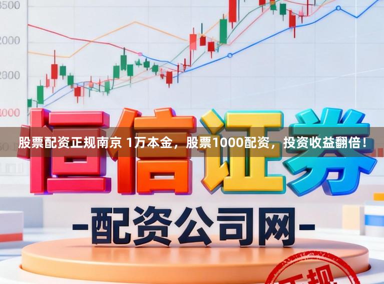 股票配资正规南京 1万本金，股票1000配资，投资收益翻倍！