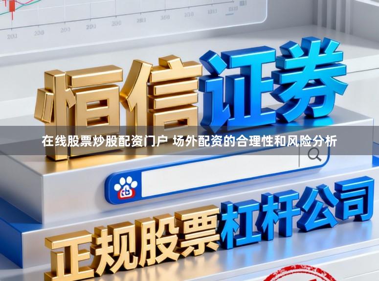 在线股票炒股配资门户 场外配资的合理性和风险分析